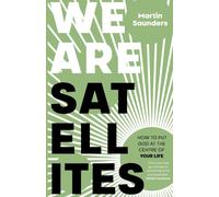We Are Satellites : How to Put God at the Centre of Your Life