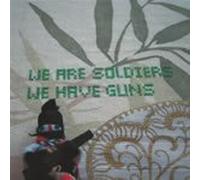 We Are Soldiers We Have Guns - We Are Soldiers We Have Guns