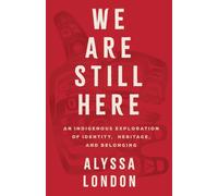 We Are Still Here : An Indigenous Exploration of Identity, Heritage, and Belonging