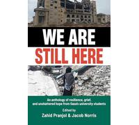 We Are Still Here: Voices from Gaza's Student Generation: An anthology of resilience, grief, and unshattered hope from Gaza's university students