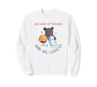 We Are Strange And We Love It (Funny Weird Statement) Sweatshirt