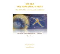 We Are the Awakening Christ: The Birth of the Luminous, Divine Human: Volume 3