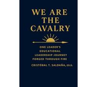 We. Are. The. Cavalry.: Forged Through Fire: A Journey Through the Front Lines of Educational Leadership