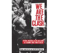 We Are The Clash : Reagan, Thatcher, and the Last Stand of a Band That Mattered