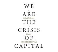 We Are the Crisis of Capital A John Holloway Reader (Kairos)