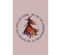 We Are the Granddaughters of the Witches You Could Not Burn: A Feminist Notebook for Strong Women and Free Spirits: Empowering Lined Journal | 120 ... Witches, Feminists, and Spiritual Souls