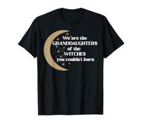 We are The Granddaughters of The Witches You Couldn't Burn T-Shirt