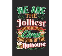 We Are The Jolliest Bunch Of Elves This Side Of Nuthouse: Journal Notebook for Jolly Elves who Love Christmas to Write In