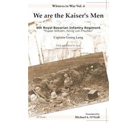 We are the Kaiser's Men: 6th Royal Bavarian Infantry Regiment, 'Kaiser Wilhelm König von Preußen' (Witness to War)