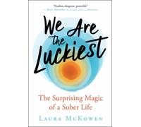 We Are the Luckiest : The Surprising Magic of a Sober Life