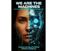 We Are the Machines: Living in the Age of Artificial Intelligence