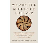We Are the Middle of Forever: Indigenous Voices from Turtle Island on the Changing Earth