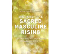 We Are The Sacred Masculine Rising: 8 Men Share Their Stories of Growth, Healing, and Spiritual Awakening