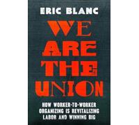 We Are the Union : How Worker-to-Worker Organizing Is Revitalizing Labor and Winning Big