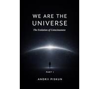 We Are the Universe: The Evolution of Consciousness