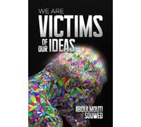 WE ARE VICTIMS OF OUR IDEAS