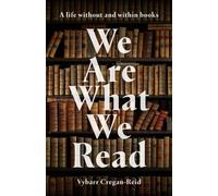 We Are What We Read : A Life Within and Without Books
