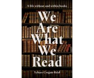 We Are What We Read : A Life Within and Without Books