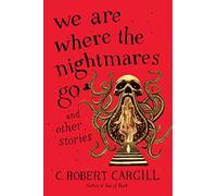 We Are Where the Nightmares Go and Other Stories