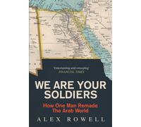 We Are Your Soldiers : How One Man Remade the Arab World