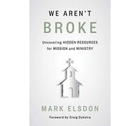 We Aren't Broke: Uncovering Hidden Resources for Mission and Ministry