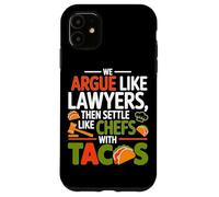 WE ARGUE LIKE LAWYERS THEN SETTLE LIKE CHEFS WITH TACOS Case for iPhone 11