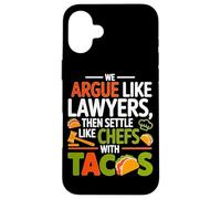 WE ARGUE LIKE LAWYERS THEN SETTLE LIKE CHEFS WITH TACOS Case for iPhone 16 Plus