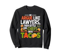 WE ARGUE LIKE LAWYERS THEN SETTLE LIKE CHEFS WITH TACOS Sweatshirt