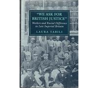 We Ask for British Justice": Workers and Racial Difference in Late Imperial Britain (The Wilder House Series in Politics, History & Culture)