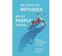 We Asked for Refugees, We Got People Instead : Refugee Placemaking in Canada