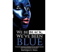 We Be Black, We've Been Blue: A black woman's perspective of being black and overcoming past blues.