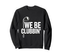 We Be Clubbin Golf Funny Golfer Humor Driving Range Sweatshirt