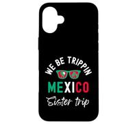 We Be Trippin Mexico sister trip Vacation Group Trip Case for iPhone 16 Plus