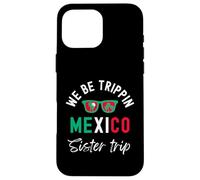 We Be Trippin Mexico sister trip Vacation Group Trip Case for iPhone 16 Pro Max