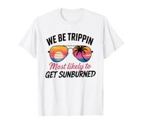 We Be Trippin Most Likely to Get Sunburned Girls Vacation T-Shirt