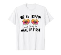 We Be Trippin Most Likely to Wake Up First Girls Vacation T-Shirt