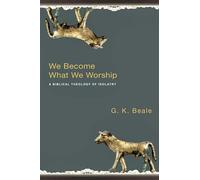 We Become What We Worship – A Biblical Theology Of Idolatry – Wiley-VCH