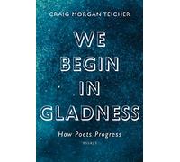 We Begin in Gladness: How Poets Progress