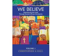 We Believe: Experiencing the Creed through Ancient African Christianity. Volume 1