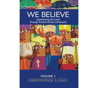 We Believe: Experiencing the Creed through Ancient African Christianity, Volume 1 (We Believe: Experiencing the Creed through Ancient Afican Christianity)