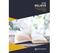 We Believe: Exploring the Core Beliefs of Our Christian Faith: Part 2