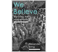 We Believe: Exploring The Nicene Faith