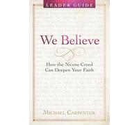 We Believe Leader Guide: How the Nicene Creed Can Deepen Your Faith (We Believe Leader Guide)