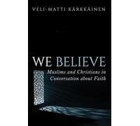 We Believe: Muslims and Christians in Conversation about Faith