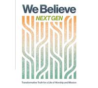 We Believe Next Gen: Transformative Truth for a Life of Worship and Mission