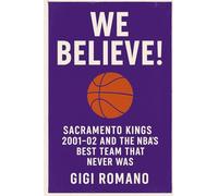 We Believe!: Sacramento Kings 2001-02 and the NBA's Best Team That Never Was