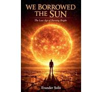 WE BORROWED THE SUN: The Last Age of Burning Bright
