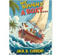 We Bought a Boat… Oops: Adventures of a Clueless Crew on the High Seas: One Dog, Two Kids, and Zero Experience - What Could Possibly Go Wrong?
