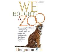 We Bought a Zoo: The Amazing True Story of a Young Family, a Broken Down Zoo, and the 200 Wild Animals That Change Their Lives Forever