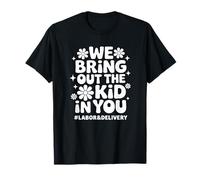 We Bring Out The Kid in You - Funny Labor & Delivery Nurse T-Shirt